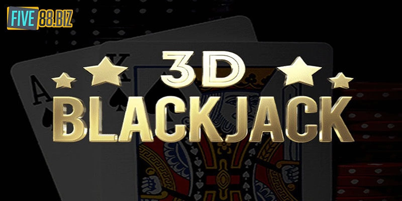 Vài nét cơ bản về 3D blackjack người chơi cần nắm